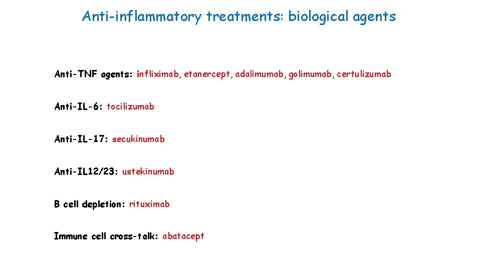 Anti-inflammatory treatments: biological agents Anti-TNF agents: infliximab, etanercept, adalimumab, golimumab, certulizumab Anti-IL-6: tocilizumab Anti-IL-17: