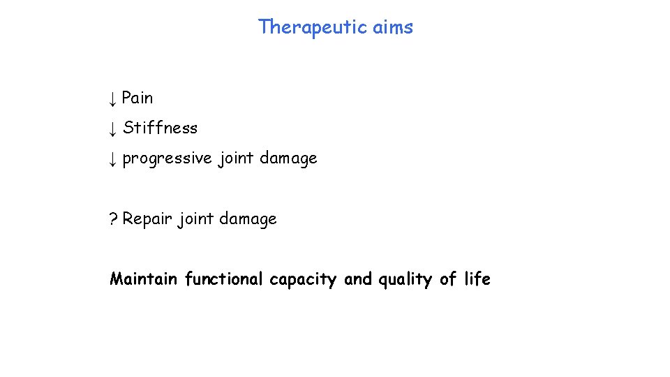 Therapeutic aims ↓ Pain ↓ Stiffness ↓ progressive joint damage ? Repair joint damage