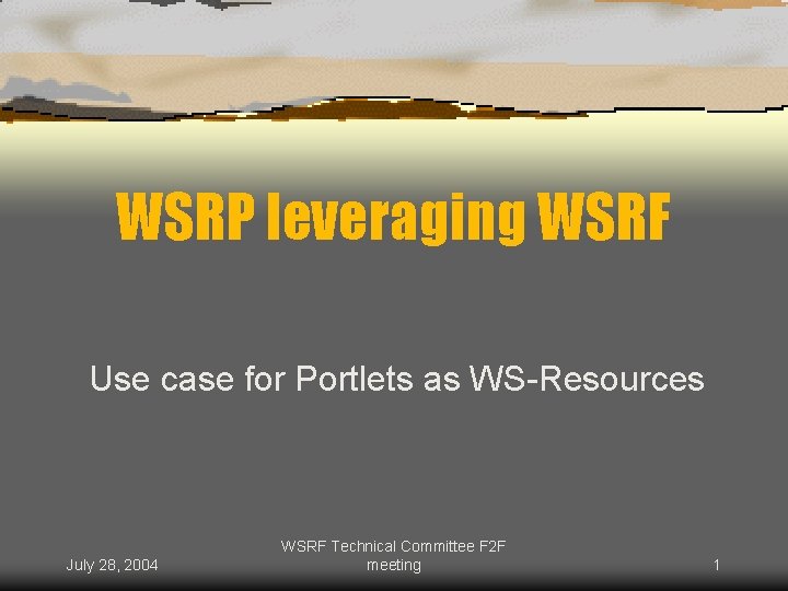 WSRP leveraging WSRF Use case for Portlets as WS-Resources July 28, 2004 WSRF Technical