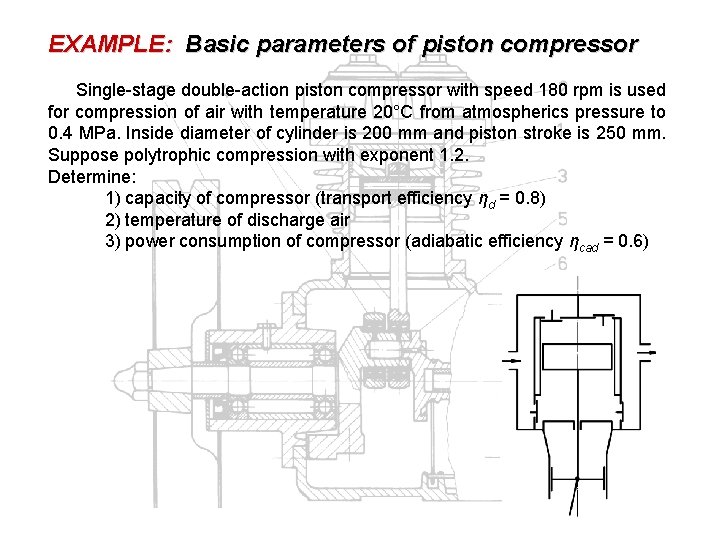 EXAMPLE: Basic parameters of piston compressor Single-stage double-action piston compressor with speed 180 rpm