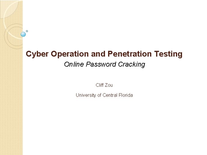 Cyber Operation and Penetration Testing Online Password Cracking Cliff Zou University of Central Florida