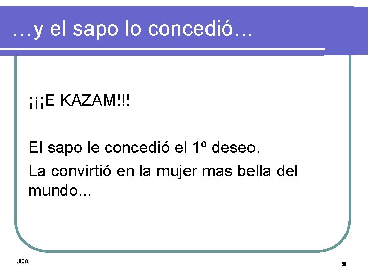 …y el sapo lo concedió… ¡¡¡E KAZAM!!! El sapo le concedió el 1º deseo.