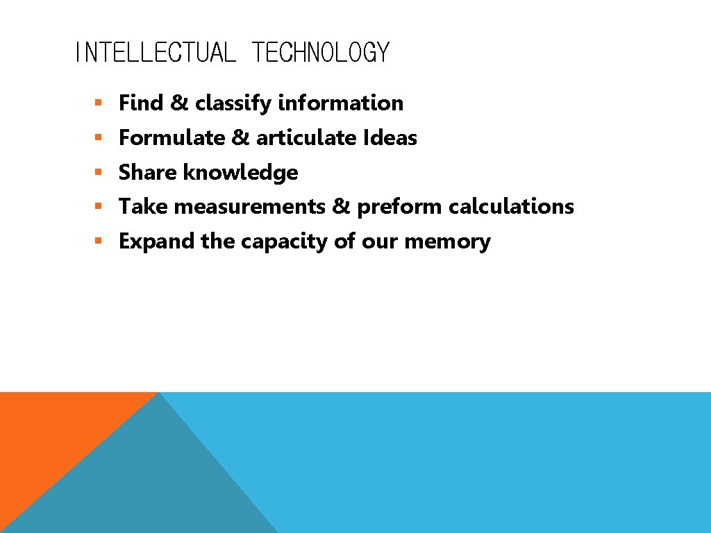INTELLECTUAL TECHNOLOGY § Find & classify information § Formulate & articulate Ideas § Share