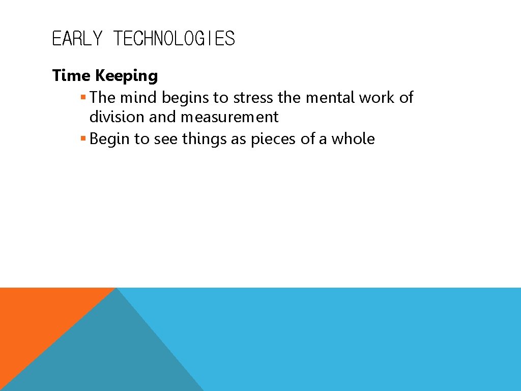 EARLY TECHNOLOGIES Time Keeping § The mind begins to stress the mental work of