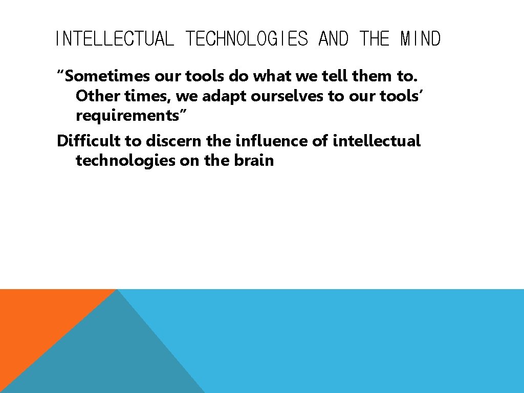 INTELLECTUAL TECHNOLOGIES AND THE MIND “Sometimes our tools do what we tell them to.