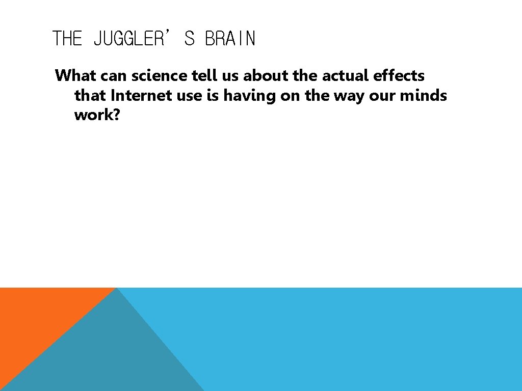THE JUGGLER’S BRAIN What can science tell us about the actual effects that Internet