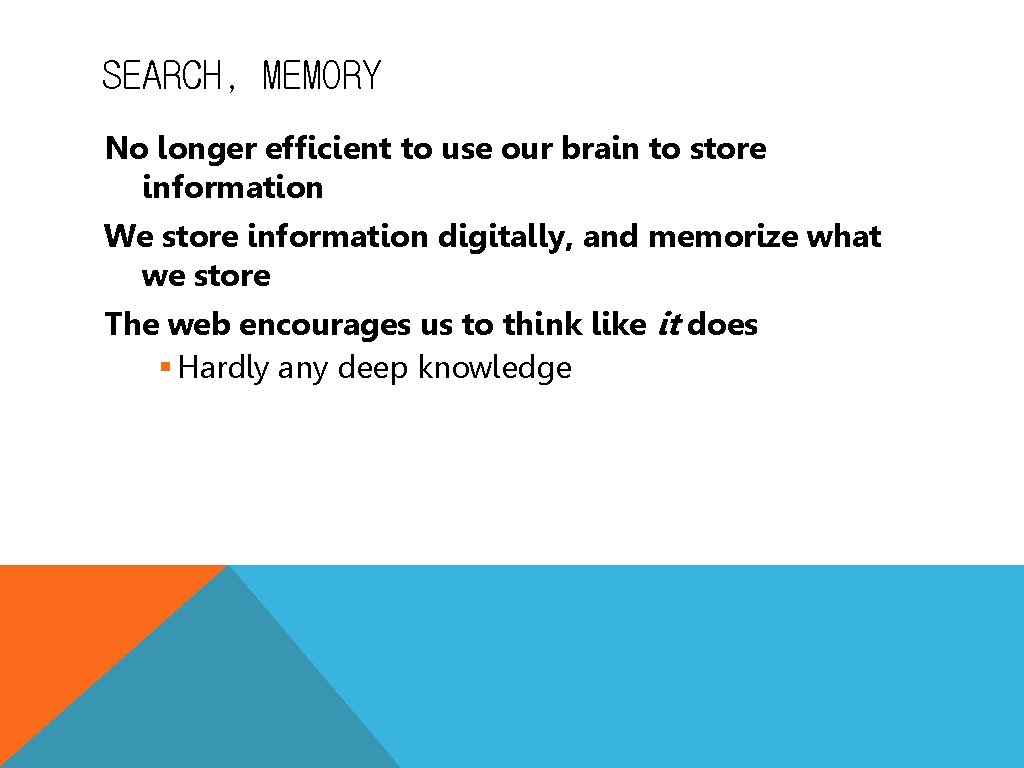 SEARCH, MEMORY No longer efficient to use our brain to store information We store