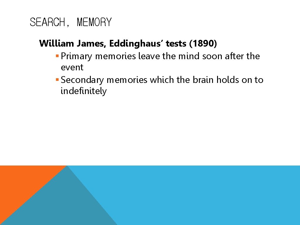 SEARCH, MEMORY William James, Eddinghaus’ tests (1890) § Primary memories leave the mind soon