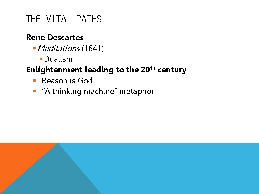 THE VITAL PATHS Rene Descartes § Meditations (1641) § Dualism Enlightenment leading to the