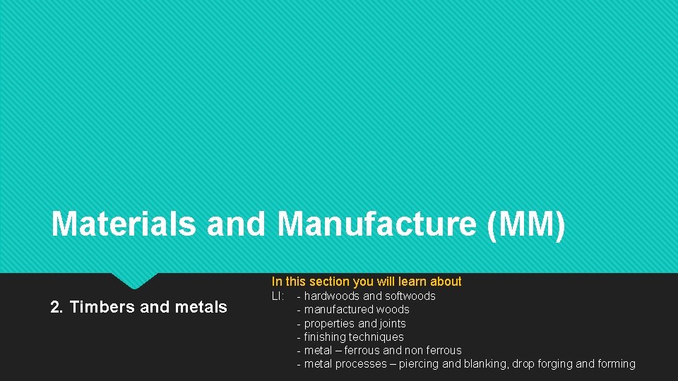 Materials and Manufacture (MM) In this section you will learn about 2. Timbers and