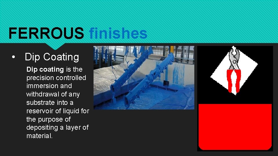 FERROUS finishes • Dip Coating Dip coating is the precision controlled immersion and withdrawal