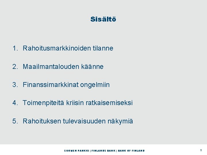 Sisältö 1. Rahoitusmarkkinoiden tilanne 2. Maailmantalouden käänne 3. Finanssimarkkinat ongelmiin 4. Toimenpiteitä kriisin ratkaisemiseksi