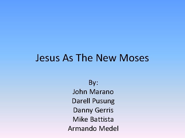 Jesus As The New Moses By: John Marano Darell Pusung Danny Gerris Mike Battista