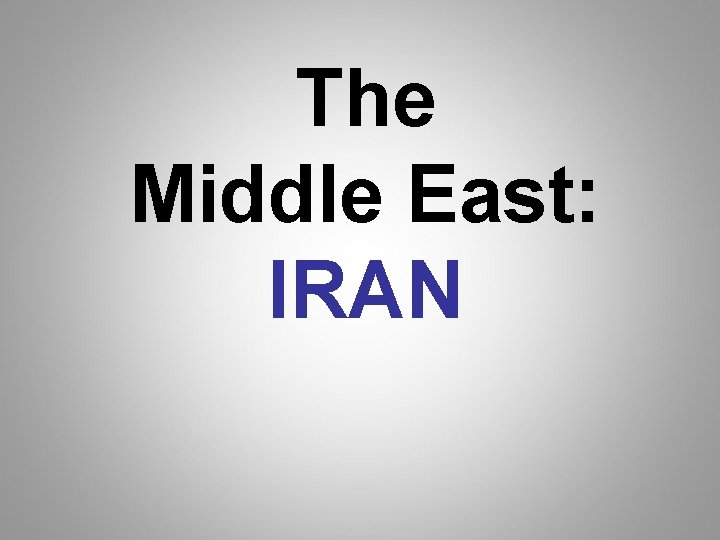 The Middle East: IRAN The Middle East: IRAN