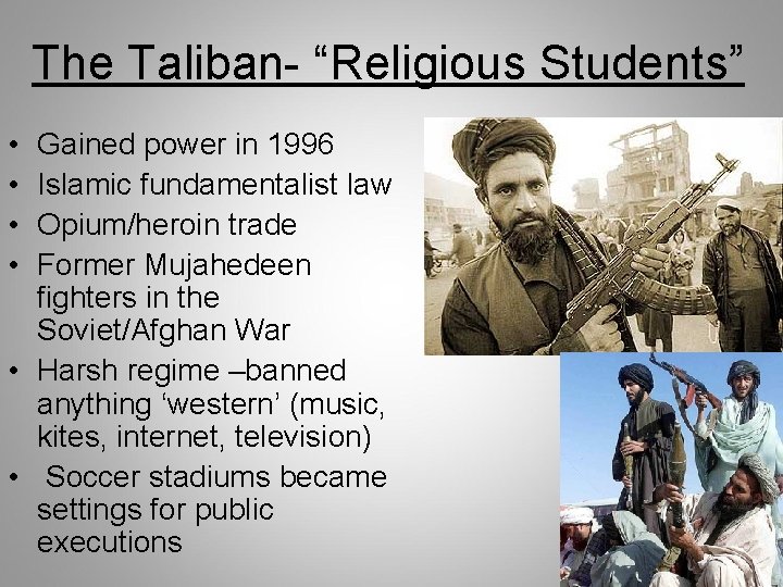 The Taliban- “Religious Students” • • Gained power in 1996 Islamic fundamentalist law Opium/heroin The Taliban- “Religious Students” • • Gained power in 1996 Islamic fundamentalist law Opium/heroin
