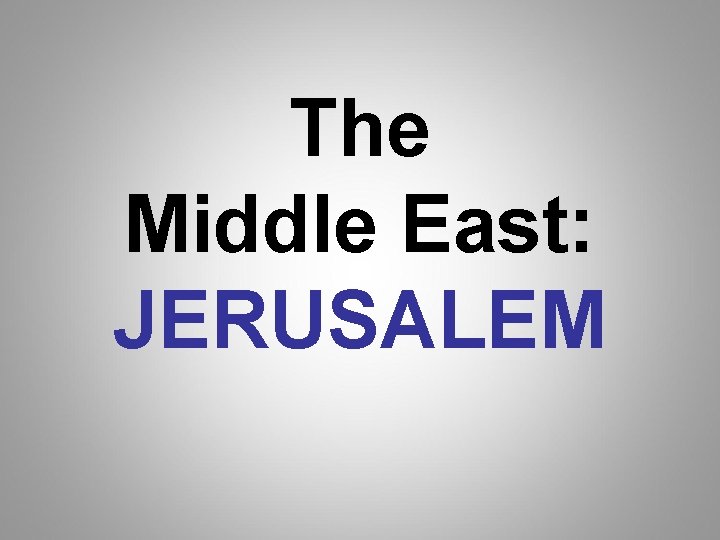 The Middle East: JERUSALEM The Middle East: JERUSALEM