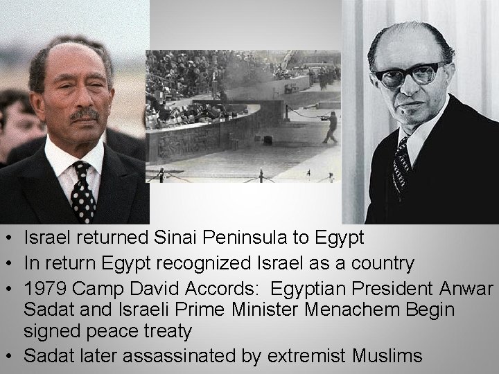 • Israel returned Sinai Peninsula to Egypt • In return Egypt recognized Israel • Israel returned Sinai Peninsula to Egypt • In return Egypt recognized Israel