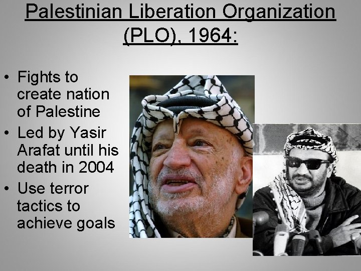 Palestinian Liberation Organization (PLO), 1964: • Fights to create nation of Palestine • Led Palestinian Liberation Organization (PLO), 1964: • Fights to create nation of Palestine • Led