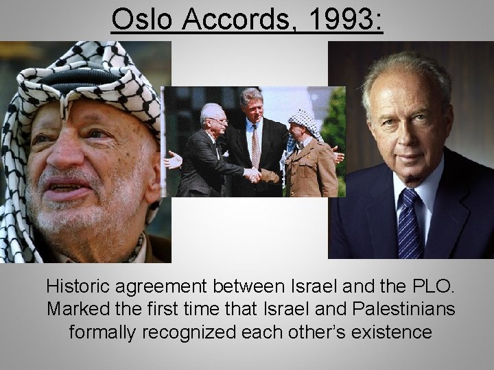 Oslo Accords, 1993: Historic agreement between Israel and the PLO. Marked the first time Oslo Accords, 1993: Historic agreement between Israel and the PLO. Marked the first time