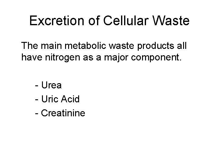 Excretion of Cellular Waste The main metabolic waste products all have nitrogen as a