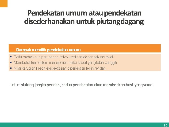 Pendekatan umum atau pendekatan disederhanakan untuk piutangdagang Dampak memilih pendekatan umum Perlu menelusuri perubahan