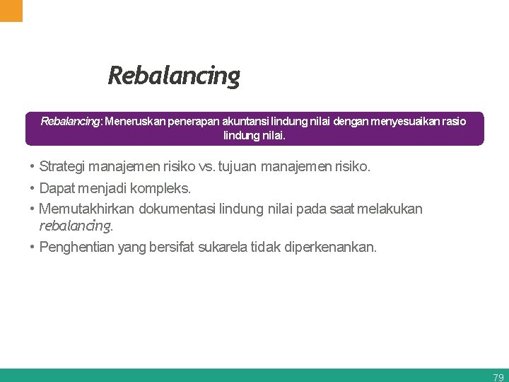 Rebalancing: Meneruskan penerapan akuntansi lindung nilai dengan menyesuaikan rasio lindung nilai. • Strategi manajemen