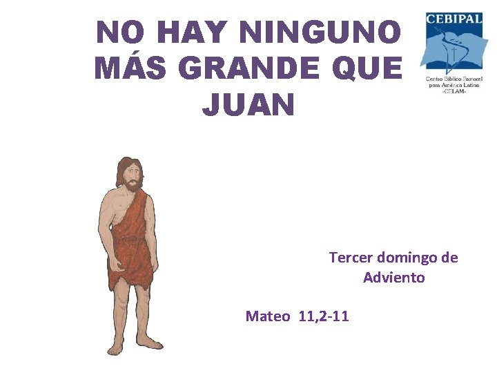 NO HAY NINGUNO MÁS GRANDE QUE JUAN Tercer domingo de Adviento Mateo 11, 2