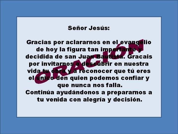 Señor Jesús: Gracias por aclararnos en el evangelio de hoy la figura tan importante