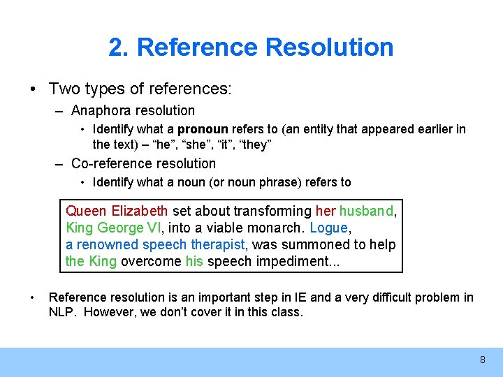 2. Reference Resolution • Two types of references: – Anaphora resolution • Identify what