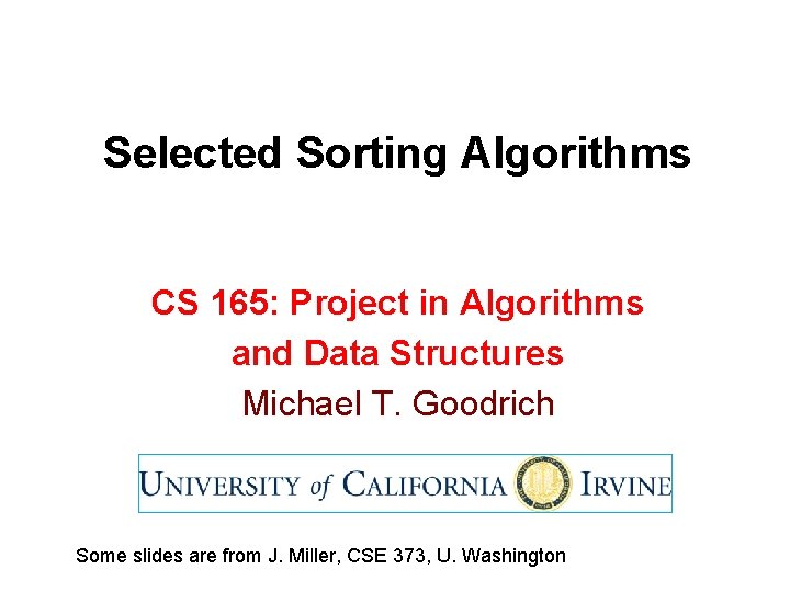 Selected Sorting Algorithms CS 165: Project in Algorithms and Data Structures Michael T. Goodrich