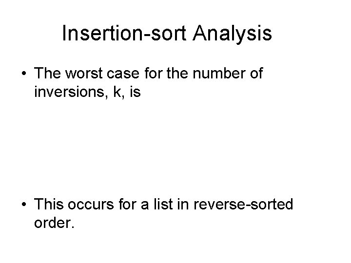 Insertion-sort Analysis • The worst case for the number of inversions, k, is •