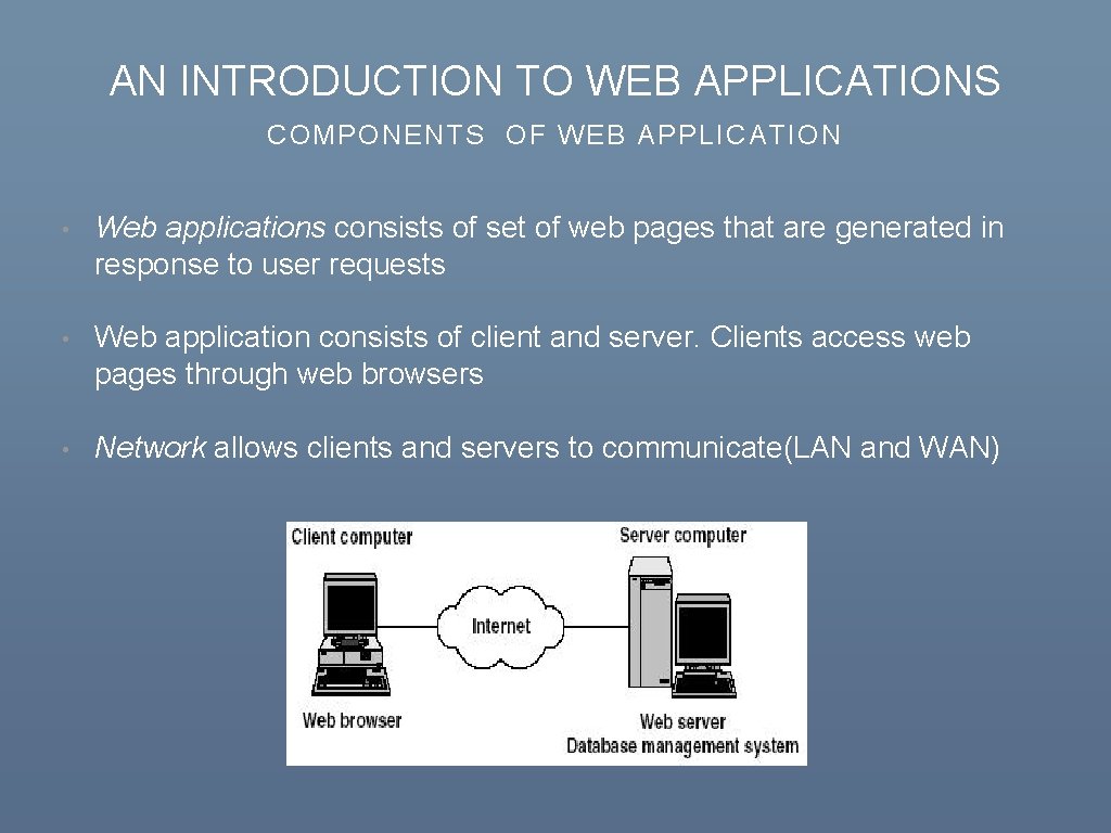 AN INTRODUCTION TO WEB APPLICATIONS COMPONENTS OF WEB APPLICATION • Web applications consists of