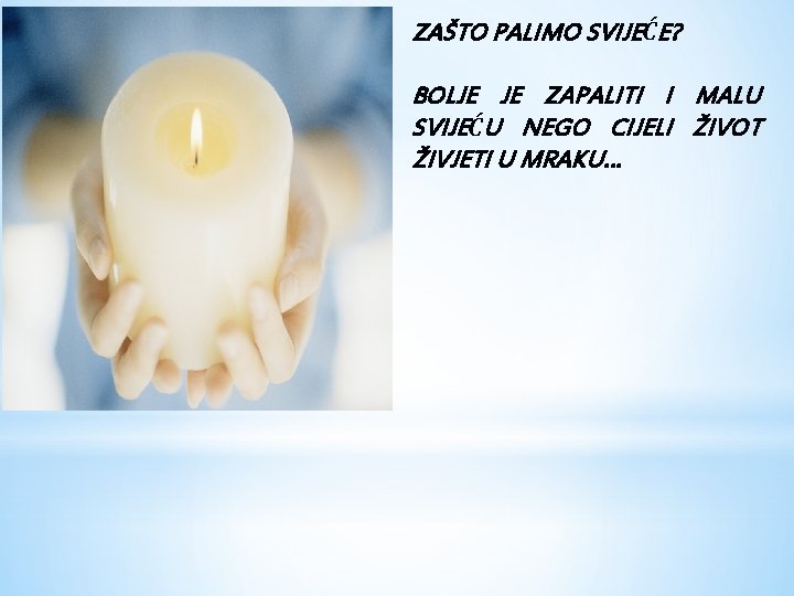 ZAŠTO PALIMO SVIJEĆE? BOLJE JE ZAPALITI I MALU SVIJEĆU NEGO CIJELI ŽIVOT ŽIVJETI U
