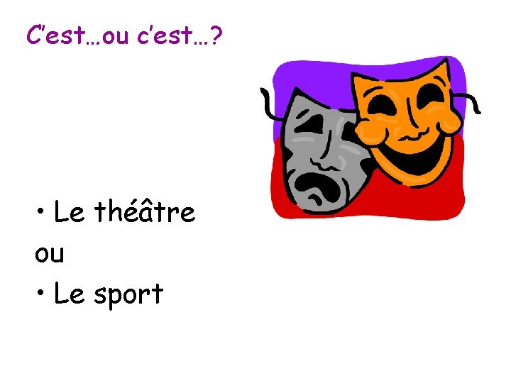 C’est…ou c’est…? • Le théâtre ou • Le sport 