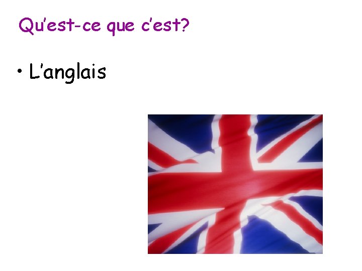 Qu’est-ce que c’est? • L’anglais 