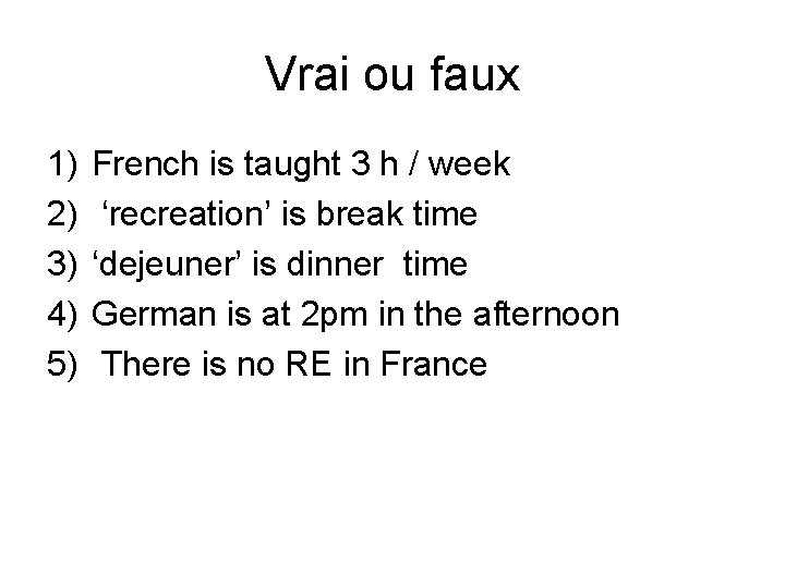Vrai ou faux 1) 2) 3) 4) 5) French is taught 3 h /