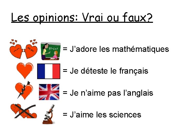 Les opinions: Vrai ou faux? = J’adore les mathématiques = Je déteste le français