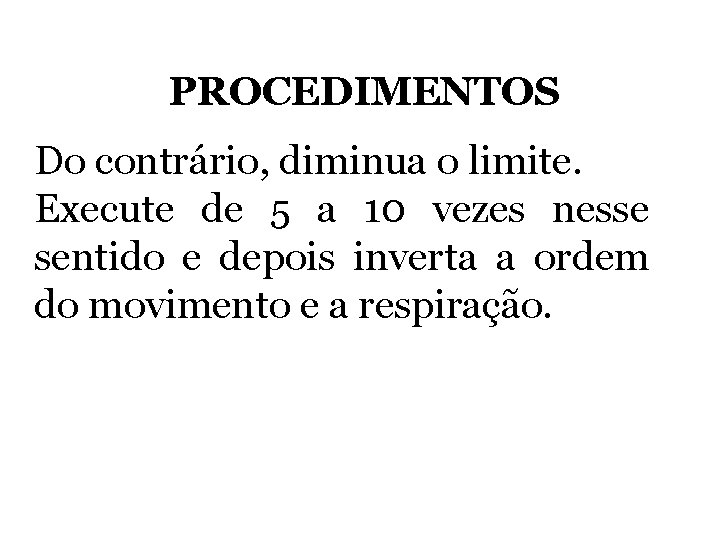 PROCEDIMENTOS Do contrário, diminua o limite. Execute de 5 a 10 vezes nesse sentido