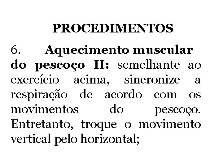 PROCEDIMENTOS 6. Aquecimento muscular do pescoço II: semelhante ao exercício acima, sincronize a respiração