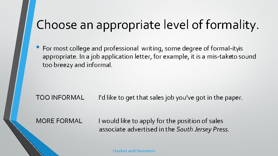 Choose an appropriate level of formality. • For most college and professional writing, some
