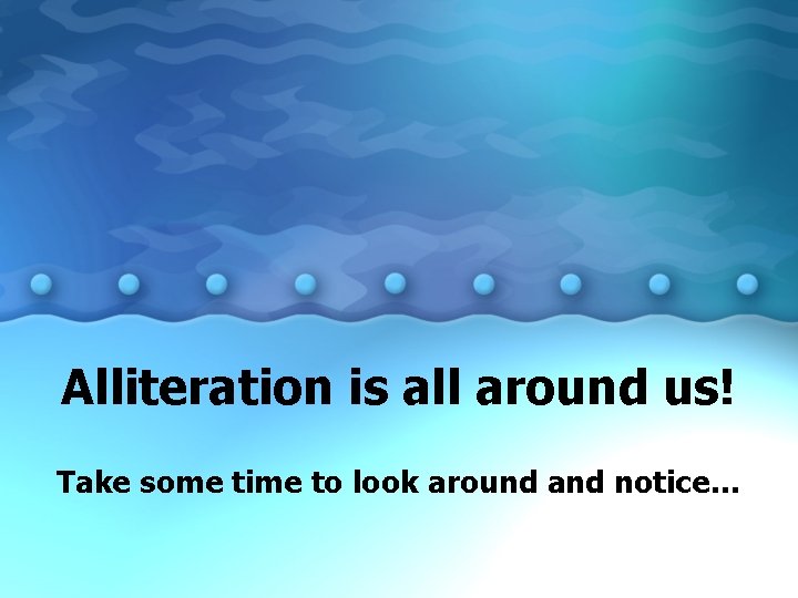 Alliteration is all around us! Take some time to look around and notice… 