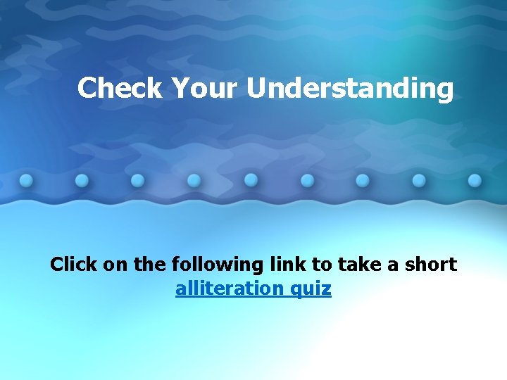 Check Your Understanding Click on the following link to take a short alliteration quiz