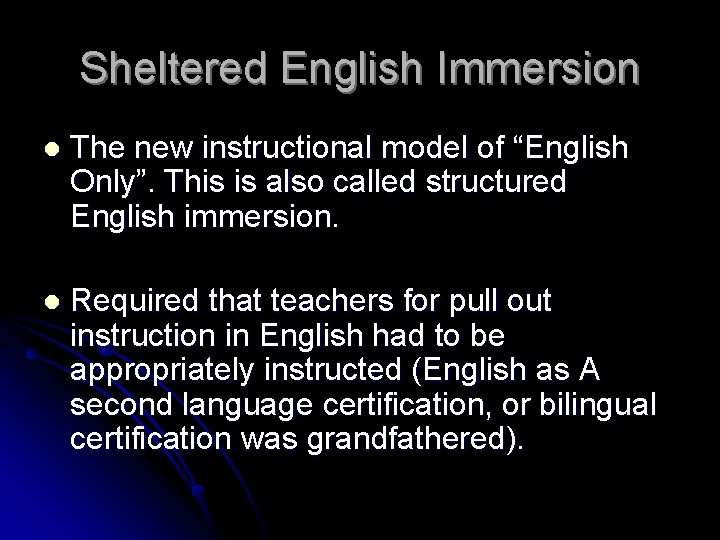 Sheltered English Immersion l The new instructional model of “English Only”. This is also