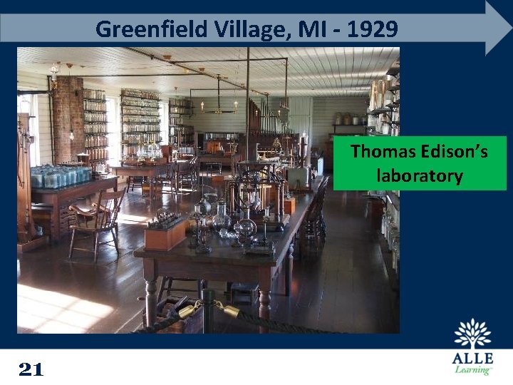 Greenfield Village, MI - 1929 Thomas Edison’s laboratory 21 21 