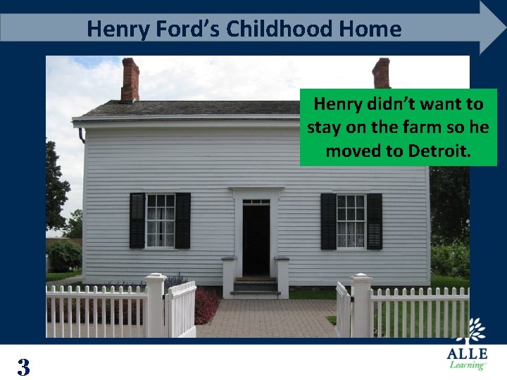 Henry Ford’s Childhood Home Henry didn’t want to stay on the farm so he