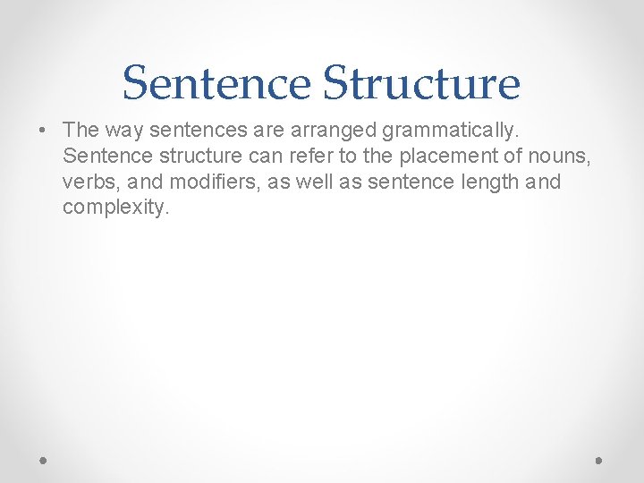 Sentence Structure • The way sentences are arranged grammatically. Sentence structure can refer to