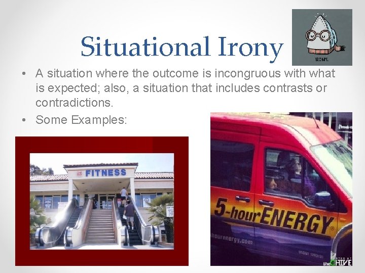 Situational Irony • A situation where the outcome is incongruous with what is expected;