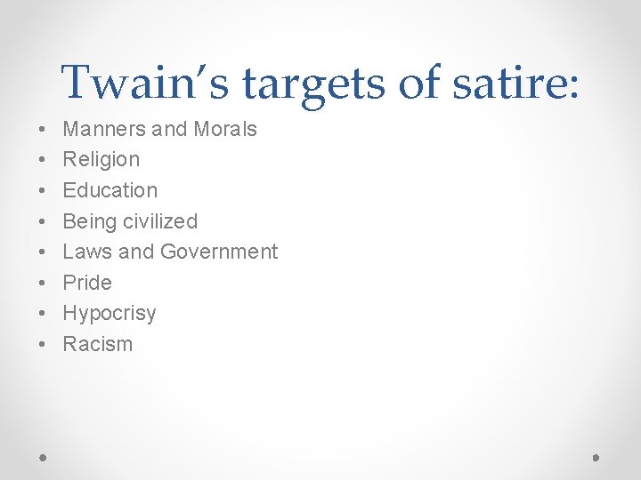 Twain’s targets of satire: • • Manners and Morals Religion Education Being civilized Laws