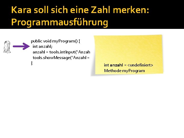 Kara soll sich eine Zahl merken: Programmausführung public void my. Program() { int anzahl;