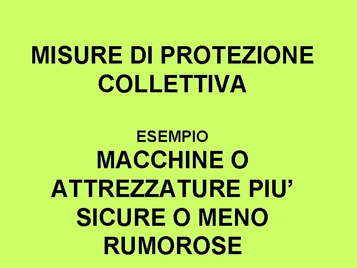 MISURE DI PROTEZIONE COLLETTIVA ESEMPIO MACCHINE O ATTREZZATURE PIU’ SICURE O MENO RUMOROSE 